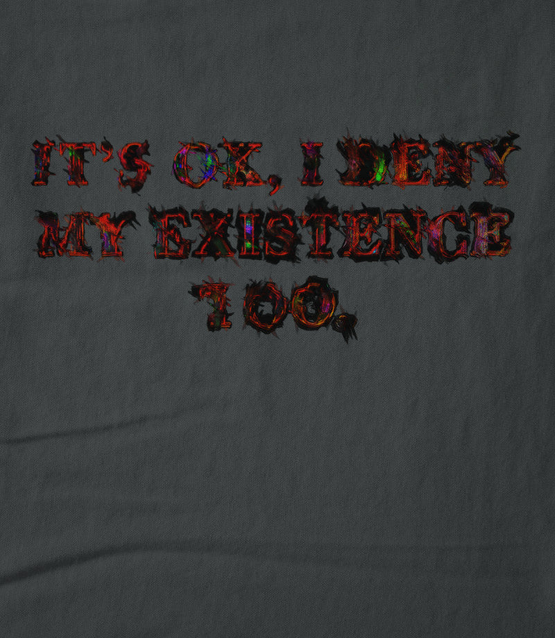 It's ok, I deny my existence too