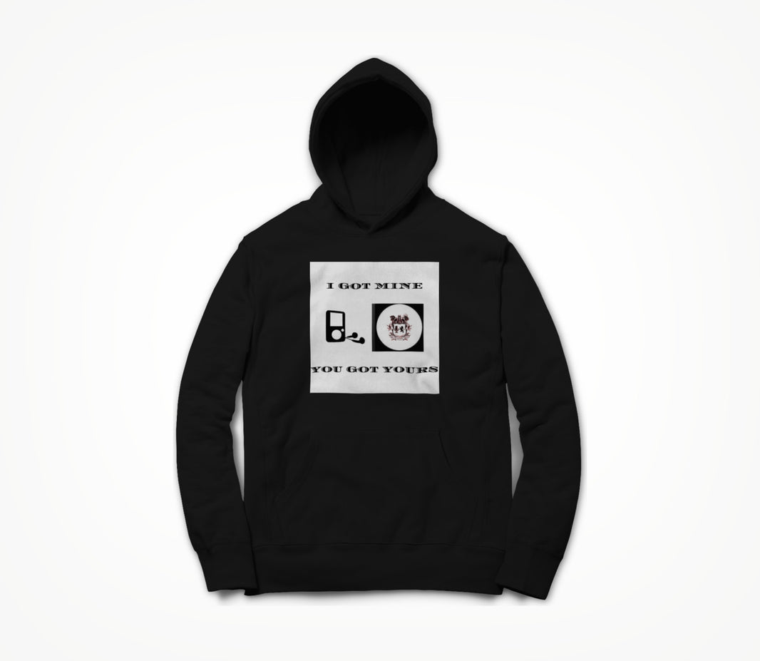 I GOT MINE - YOU GOT YOURS Hoodie