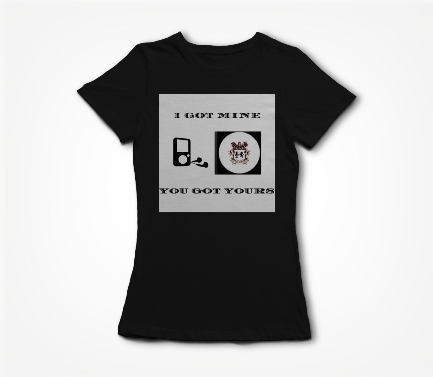 I GOT MINE - YOU GOT YOURS Women's T-shirt