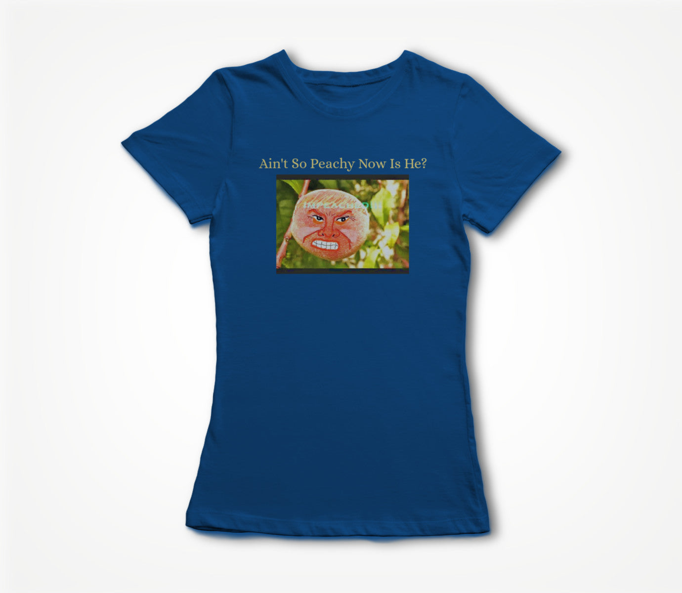 Ain't So Peachy Now Is He? Women's T-shirt
