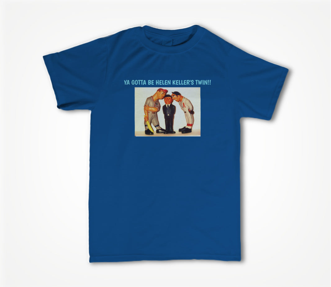 YA GOTTA BE HELEN KELLER'S TWIN!! Unisex T-shirt