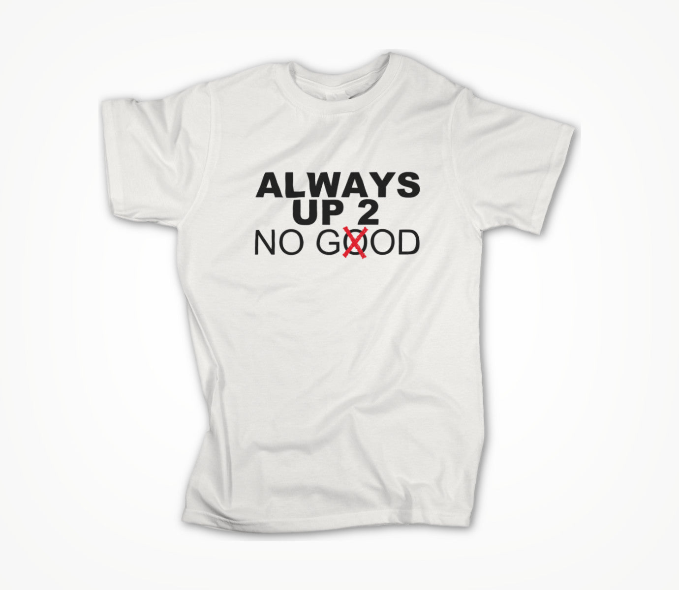 ALWAYS UP 2 NO GOD Unisex T-shirt