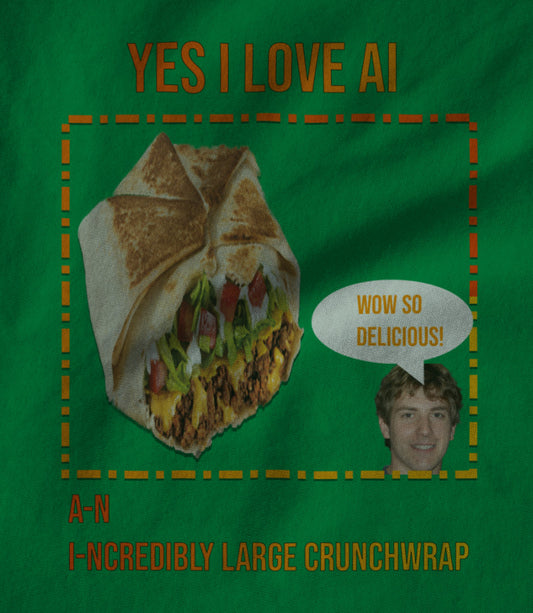 Yes I Love AI A-n I-ncredibly Large Crunchwrap