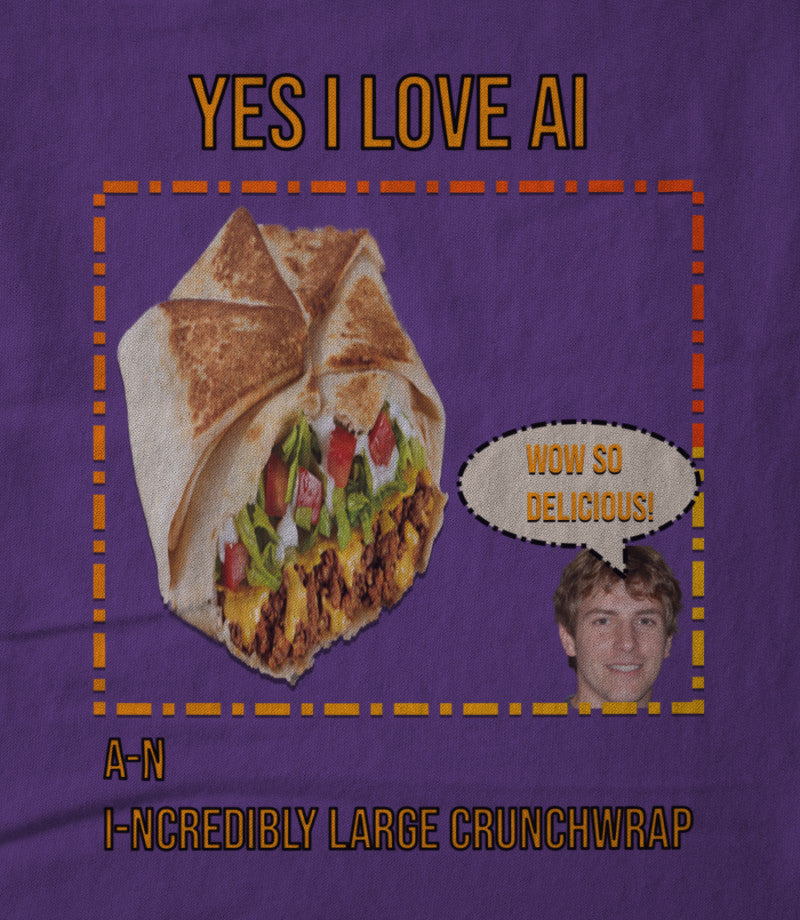 Yes I Love AI A-n I-ncredibly Large Crunchwrap